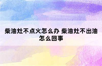 柴油灶不点火怎么办 柴油灶不出油怎么回事